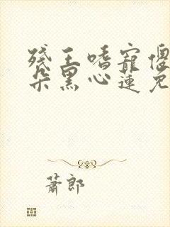 残王嗜宠傻妃是朵黑心莲免费阅读