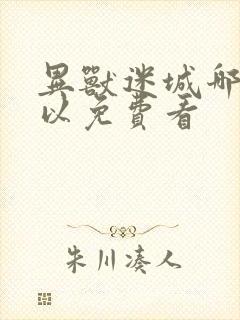 异兽迷城哪里可以免费看