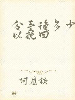 分手后多少天可以挽回