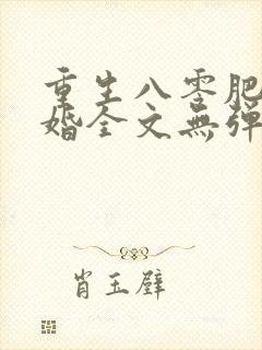 重生八零肥婆军婚全文无弹窗