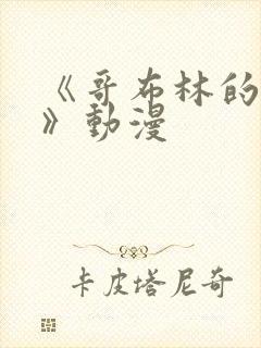 《哥布林的窑洞》动漫