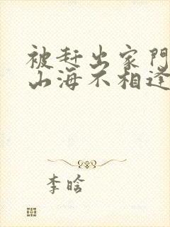 被赶出家门后,山海不相逢短剧在线观看