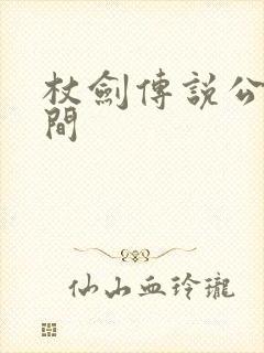 杖剑传说公测时间