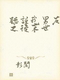 听说我男友死了之后末世