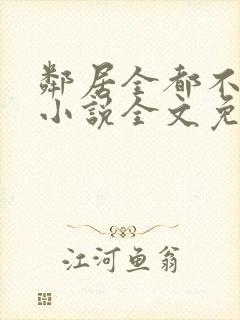 邻居全都不是人小说全文免费阅读