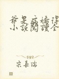 爷是病娇得宠着小说阅读全部