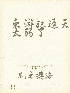 东游记通天教主太弱了