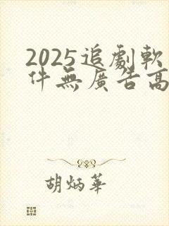 2025追剧软件无广告高清版