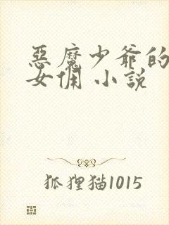 恶魔少爷的贴身女佣 小说