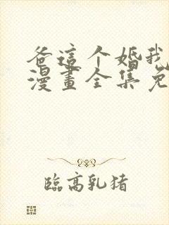 爸这个婚我不结漫画全集免费阅读