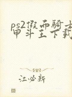 ps2假面骑士甲斗王下载