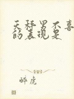 天秤男不喜欢你的表现是