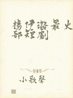 杨伊璐最火的十部短剧