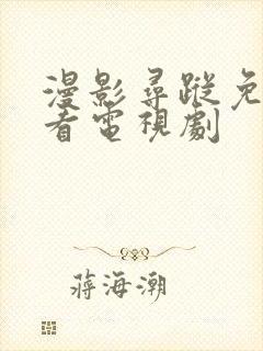 漫影寻踪免费观看电视剧