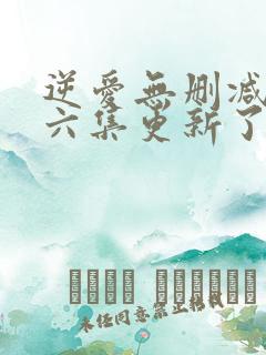 逆爱无删减版第六集更新了吗