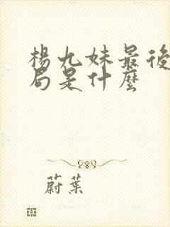 杨九妹最后的结局是什么