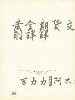 黄金期货交易规则详解