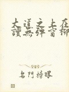 大道之上在线阅读无弹窗柳无邪