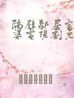 隔壁邻居家的老婆电视剧免费观看