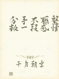 分手不联系能挽救一段感情吗