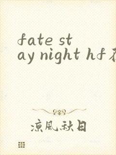 fate stay night hf在线观看