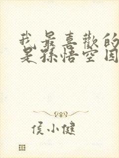 我最喜欢的人物是孙悟空因为