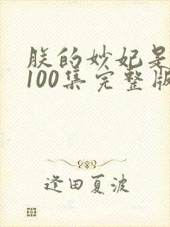 朕的妙妃是暴君100集完整版