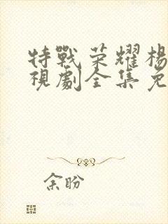 特战荣耀杨洋电视剧全集免费