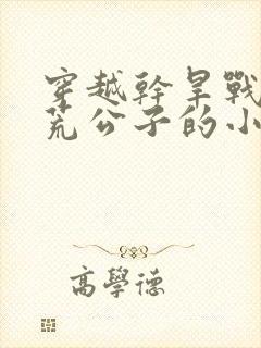 穿越干旱战乱逃荒公子的小说