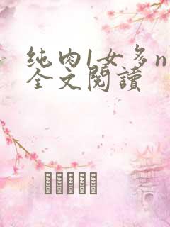 纯肉1女多n男全文阅读