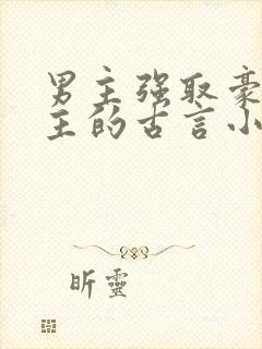 男主强取豪夺女主的古言小说