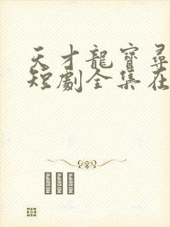 天才龙宝寻亲记短剧全集在线播放