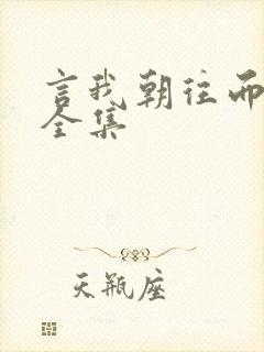言我朝往而暮来全集