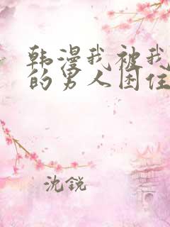 韩漫我被我讨厌的男人困住了