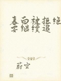 表白被拒绝了还要继续追