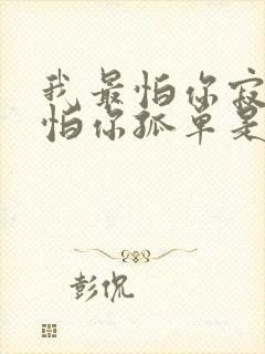 我最怕你寂寞最怕你孤单是什么歌