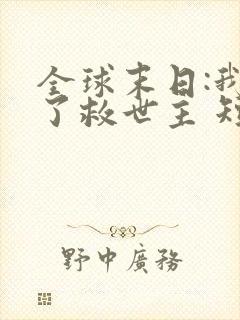 全球末日:我成了救世主 短剧