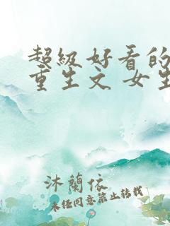超级好看的女主重生文 女生推荐