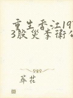 重生香江1973股灾李卫公