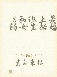 《和班上最讨厌的女生结婚了》