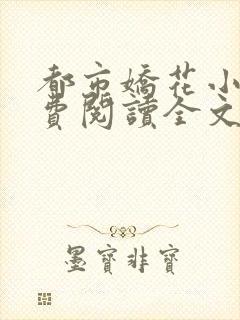 都市娇花小说免费阅读全文最新章节