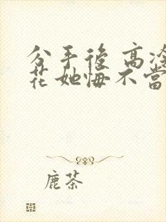 分手后 高冷校花她悔不当初短剧第一部