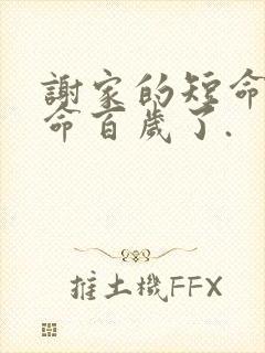 谢家的短命鬼长命百岁了.