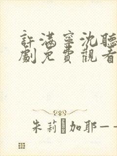 许满宁沈听澜短剧免费观看