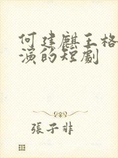 何建麒王格格主演的短剧