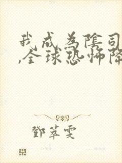 我成为阴司之后,全球恐怖降临了完整版免费