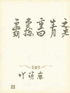 免费重生之她是霸总白月光