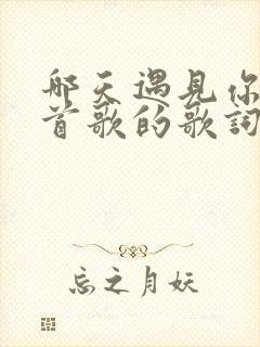 哪天遇见你是哪首歌的歌词