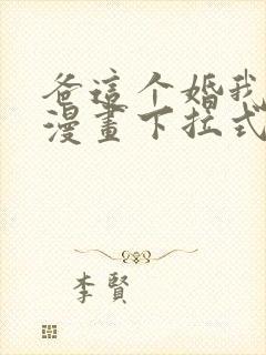 爸这个婚我不结漫画下拉式免费阅读