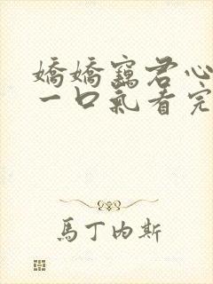 娇娇窃君心短剧一口气看完